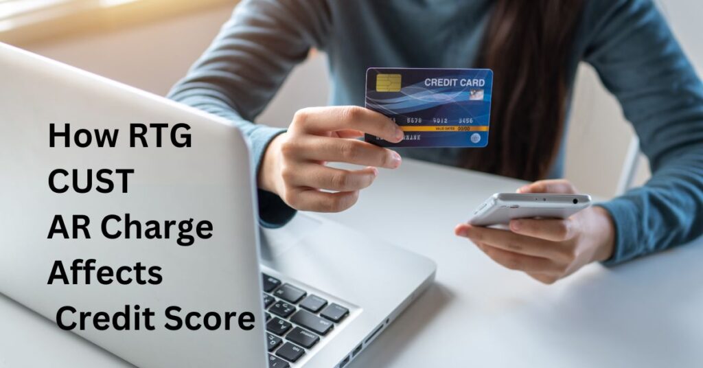 How RTG CUST AR Charge Affects Credit Score