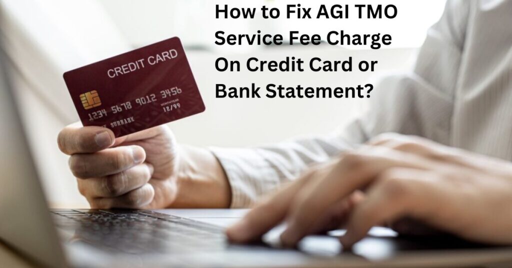 How to Fix AGI TMO Service Fee Charge On Credit Card or Bank Statement