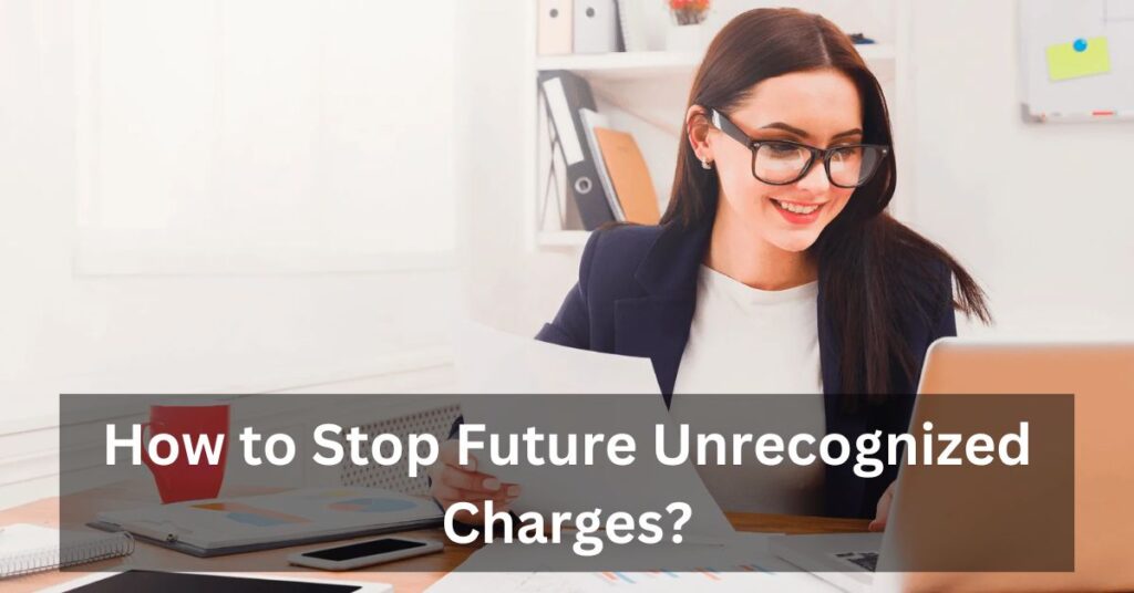 How to Stop Future Unrecognized Charges