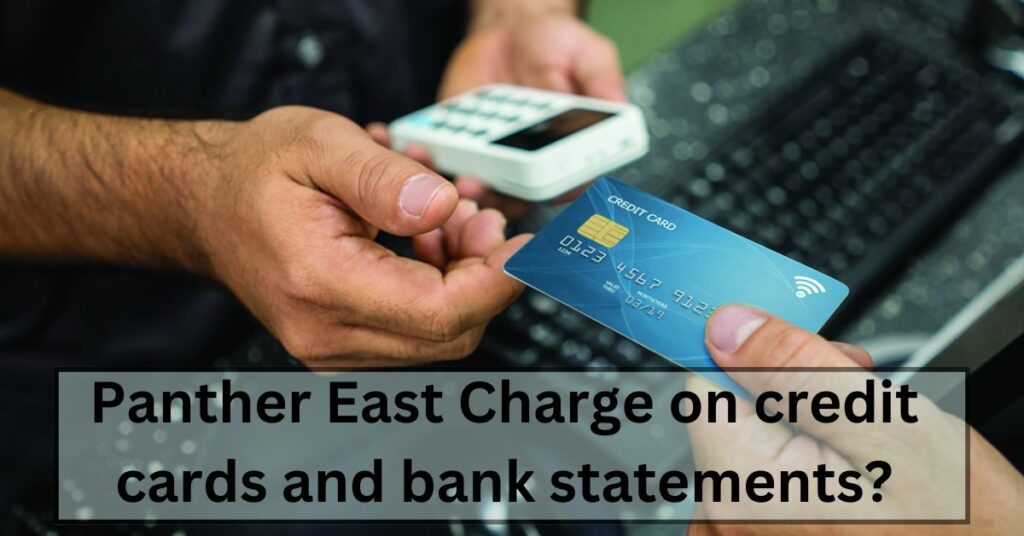 Panther East Charge on credit cards and bank statements