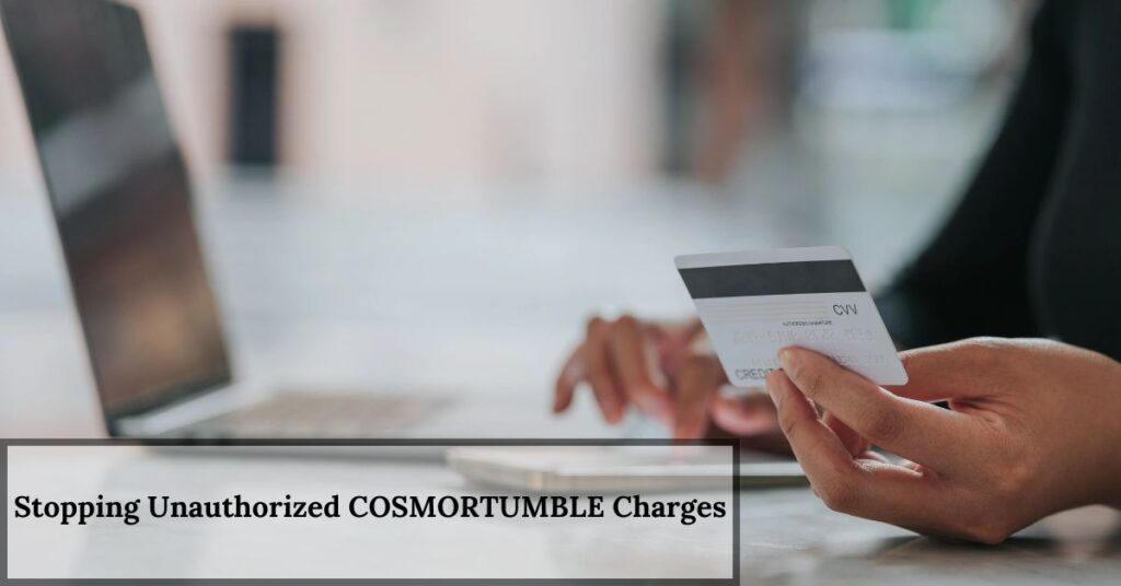 Stopping Unauthorized COSMORTUMBLE Charges