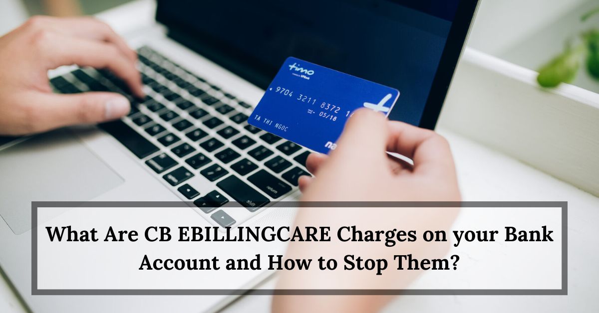 What Are CB EBILLINGCARE Charges on your Bank Account and How to Stop Them