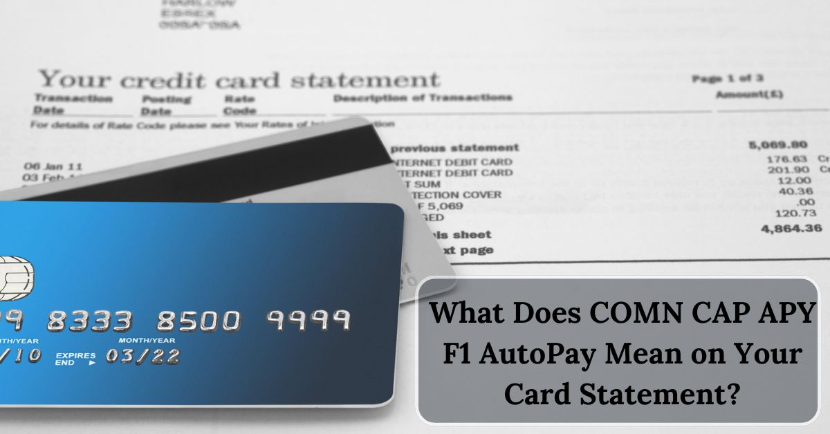 What Does COMN CAP APY F1 AutoPay Mean on Your Card Statement