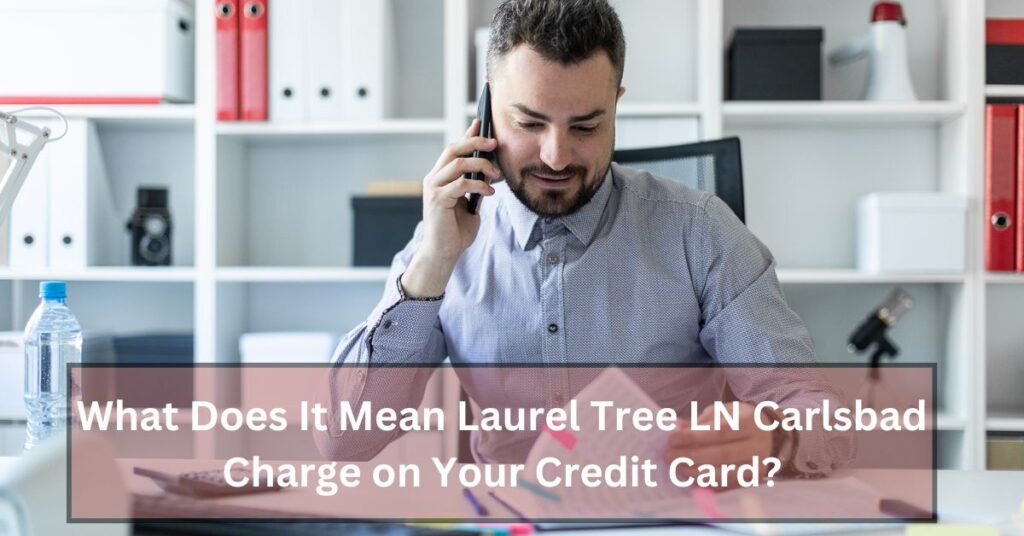 What Does It Mean Laurel Tree LN Carlsbad Charge on Your Credit Card