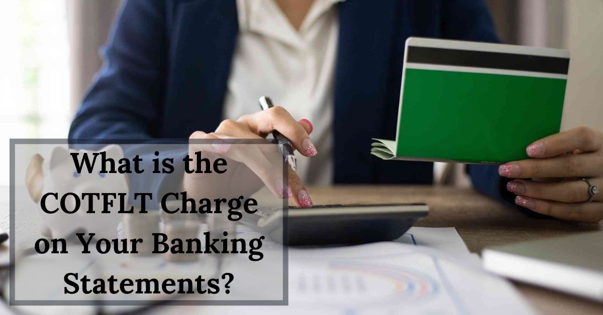 What is the COTFLT Charge on Your Banking Statements