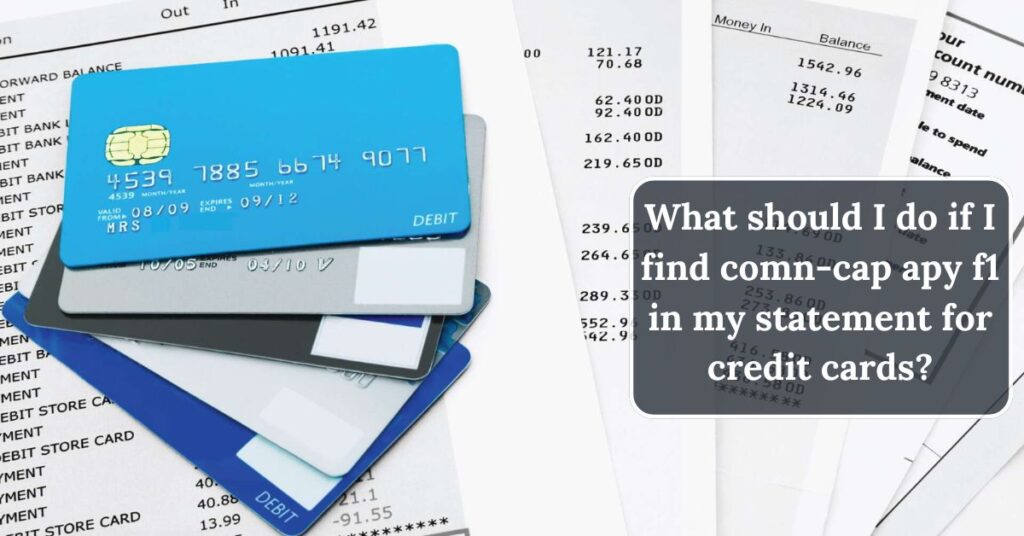 What should I do if I find comn-cap apy f1 in my statement for credit cards