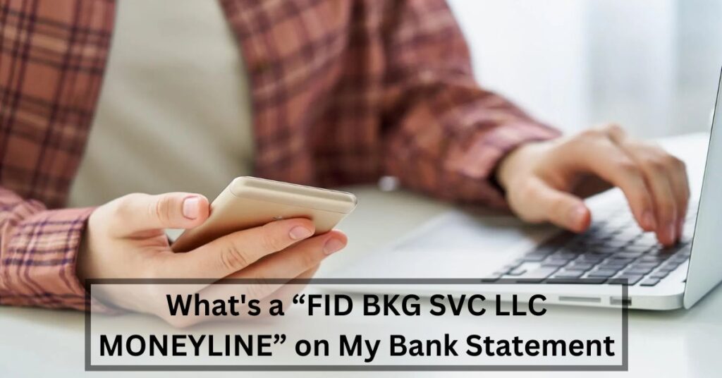 What's a “FID BKG SVC LLC MONEYLINE” on My Bank Statement